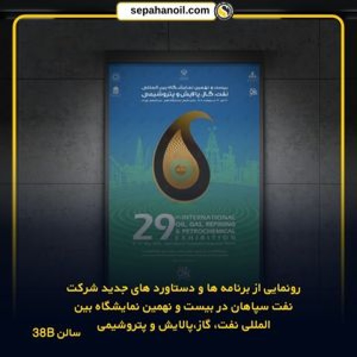 رونمایی از برنامه‌ها و دستاوردهای جدید شرکت نفت سپاهان در بیست و نهمین نمایشگاه بین‌المللی نفت، گاز